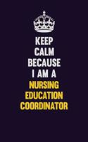 Keep Calm Because I Am A Nursing education coordinator: Motivational and inspirational career blank lined gift notebook with matte finish