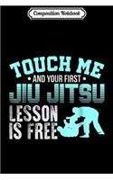 Composition Notebook: Touch Me First Jiu Jitsu Lesson Is Free Brazilian BJJ Journal/Notebook Blank Lined Ruled 6x9 100 Pages