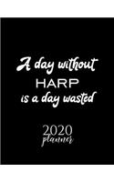A Day Without Harp Is A Day Wasted 2020 Planner: Nice 2020 Calendar for Harp Fan - Christmas Gift Idea Harp Theme - Harp Lover Journal for 2020 - 120 pages 8.5x11 inches
