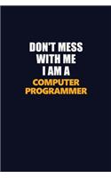 Don't Mess With Me I Am A Computer Programmer: Career journal, notebook and writing journal for encouraging men, women and kids. A framework for building your career.