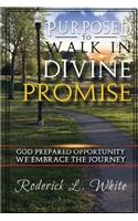 Purposed To Walk In Divine Promise: God Prepared Oppurtunity We Embrace The Journey