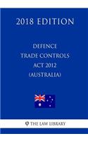 Defence Trade Controls Act 2012 (Australia) (2018 Edition)