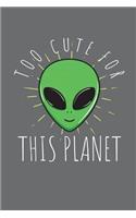 Too Cute for This Planet: Alien Journal, Wide Ruled Paper, Daily Writing Notebook Paper, 100 Lined Pages (6" X 9") English Teachers, Students Exercise Book
