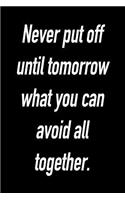 Never Put Off Until Tomorrow What You Can Avoid All Together.: Versatile Notebook Journal Gift for Sarcastic Friends and Family