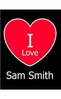 I Love Sam Smith: Large Black Notebook/Journal for Writing 100 Pages, Sam Smith Gift for Girls, Boys, Women and Men