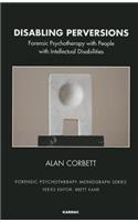 Disabling Perversions: Forensic Psychotherapy with People with Intellectual Disabilities(The Forensic Psychotherapy Monograph Series)