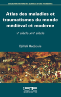 Atlas des maladies et traumatismes du monde medieval et moderne: Ve siecle-XVIIe siecle