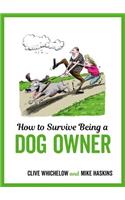 How to Survive Being a Dog Owner: Tongue-In-Cheek Advice and Cheeky Illustrations about Being a Dog Owner