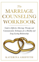 The Marriage Counseling Workbook: Guide to Effective Marriage Therapy and Communication Techniques for a Healthy and Long- Lasting Relationship