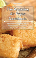 The Amazing Air Fryer Cookbook: Easy and Mouthwatering Low-Fat Recipes to Cook at Home with Your Air Fryer on a Budget