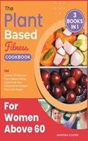 The Plant-Based Fitness Cookbook for Women Above 60 [3 in 1]