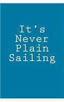 It's Never Plain Sailing: Notebook, 150 lined pages, softcover, 6 x 9