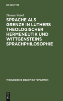 Sprache als Grenze in Luthers theologischer Hermeneutik und Wittgensteins Sprachphilosophie