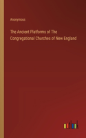 The Ancient Platforms of The Congregational Churches of New England