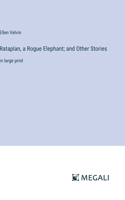 Rataplan, a Rogue Elephant; and Other Stories: in large print
