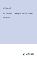 Be Courteous; Or, Religion, the True Refiner