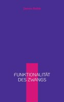 Funktionalität des Zwangs: Taschenbuch für Betroffene, Angehörige und Interessierte