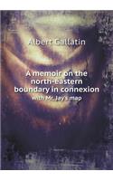 A Memoir on the North-Eastern Boundary in Connexion with Mr. Jay's Map