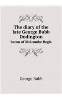 The diary of the late George Bubb Dodington baron of Melcombe Regis: (English)