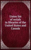 Union list of serials in libraries of the United States and Canada