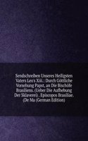Sendschreiben Unseres Heiligsten Vaters Leo's Xiii.: Durch Gottliche Vorsehung Papst, an Die Bischofe Brasiliens. (Ueber Die Aufhebung Der Sklaverei) . Episcopos Brasiliae. (De Ma (German Edition)