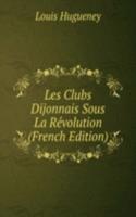 Les Clubs Dijonnais Sous La Revolution (French Edition)