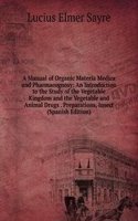 Manual of Organic Materia Medica and Pharmacognosy: An Introduction to the Study of the Vegetable Kingdom and the Vegetable and Animal Drugs . Preparations, Insect (Spanish Edition)