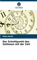Der Schnittpunkt des Zeitlosen mit der Zeit