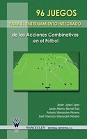 96 Juegos Para El Entrenamiento Integrado de Las Acciones Combinativas En El Futbol