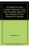 '... en Gij geeft ons een andere toekomst'. Over het christelijk geloof en zijn gestalte tussen gisteren en morgen