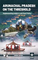 Arunachal Pradesh on the Threshold: Implementing India's Look East Policy