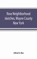 Rose neightborhood sketches, Wayne County, New York; with glimpses of the adjacent towns