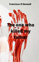 one who killed my father