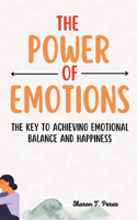 The Power of Emotions: The Key to Achieving Emotional Balance and Happiness