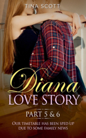 Diana Love Story (PT.5 + PT.6): Our timetable has been sped up due to some family news.