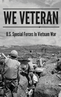 We Veteran: U.S. Special Forces In Vietnam War: A Vietnam War Story