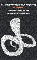 100 Terrifying and Deadly Predators - Coloring Book - Designs with Henna, Paisley and Mandala Style Patterns