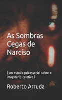 As Sombras Cegas de Narciso: (um estudo psicossocial sobre o imaginário coletivo)