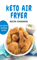 Keto Air Fryer Recipe Cookbook: With 20+ Mouth Watering Recipes