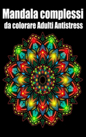 Mandala complessi da colorare adulti antistress: libro 30 mandalas fiori grande semplici to complessi da colorare per adulti antistress