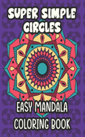 Super Simple Circles Easy Mandala Coloring Book: Large Print Coloring Pages For Kids, Coloring Sheets with Designs and Patterns For Children To Color
