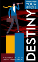Understanding Your Purpose and Your Destiny: Ministry Training Manual