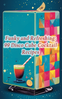 Funky and Refreshing: 99 Disco Cube Cocktail Recipes