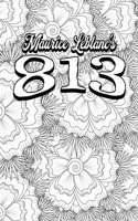 Color Your Own Cover of Maurice Leblanc's 813 (Including Stress-Relieving Floral Coloring Pages for Adults): (1 Colour the Classics)
