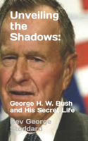 Unveiling the Shadows: : George H. W. Bush and His Secret Life