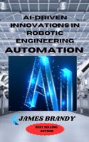 AI-driven Innovations in Robotic Engineering Automation
