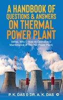 A Handbook of Questions & Answers on Thermal Power Plant : (What, Why & How on Operation & Maintenance of Thermal Power Plant)
