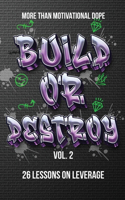 Build or Destroy Vol. 2: "MORE THAN MOTIVATIONAL DOPE" 26 Lessons on Leverage