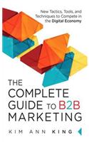 The Complete Guide to B2B Marketing: New Tactics, Tools, and Techniques to Compete in the Digital Economy