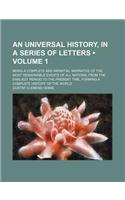 An Universal History, in a Series of Letters (Volume 1); Being a Complete and Impartial Narrative of the Most Remarkable Events of All Nations, from the Earliest Period to the Present Time, Forming a Complete History of the World: (English)